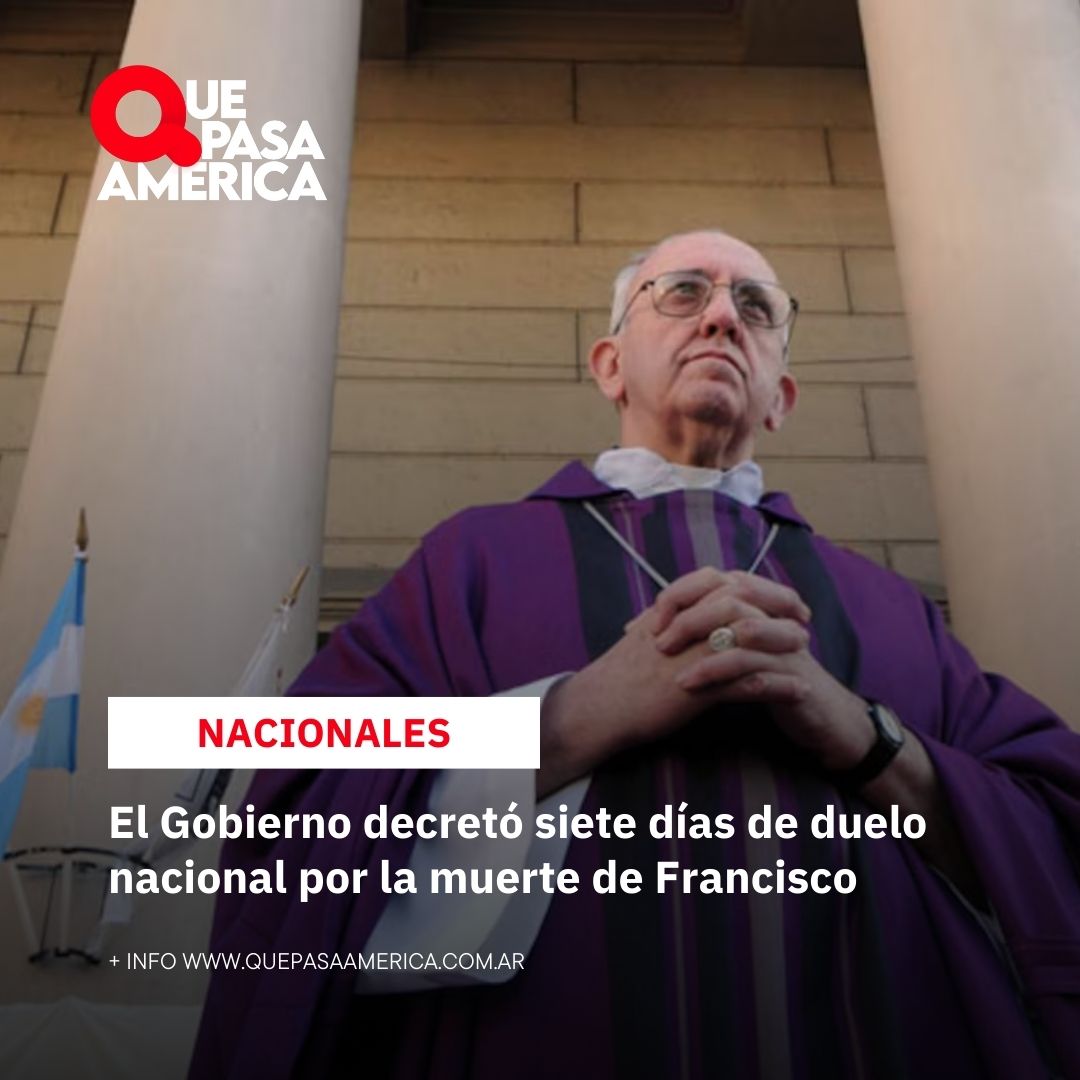 El Gobierno decretó siete días de duelo nacional por la muerte de Francisco