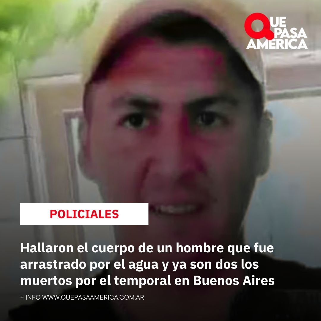 Hallaron el cuerpo de un hombre que fue arrastrado por el agua y ya son dos los muertos por el temporal en Buenos Aires