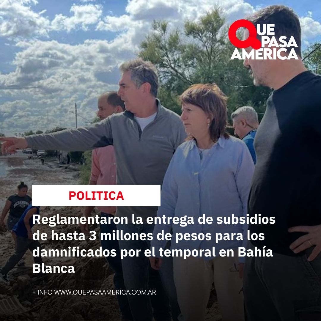 Reglamentaron la entrega de subsidios de hasta 3 millones de pesos para los damnificados por el temporal en Bahía Blanca