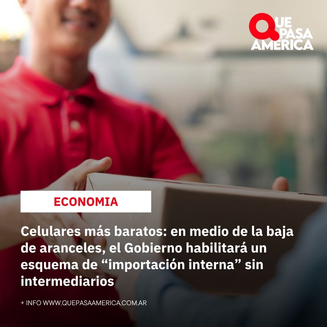 Celulares más baratos: en medio de la baja de aranceles, el Gobierno habilitará un esquema de “importación interna” sin intermediarios