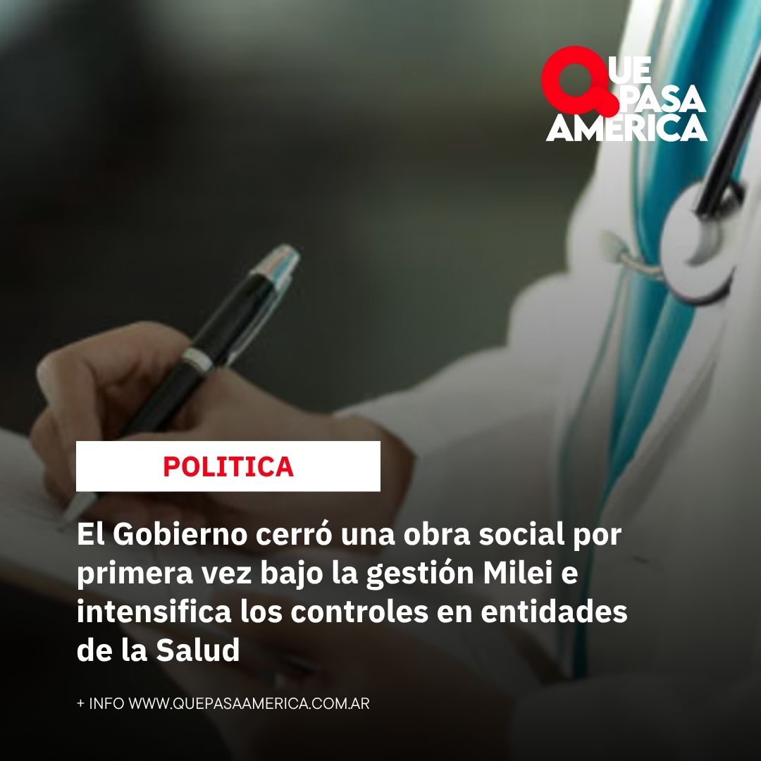 El Gobierno cerró una obra social por primera vez bajo la gestión Milei e intensifica los controles en entidades de la Salud