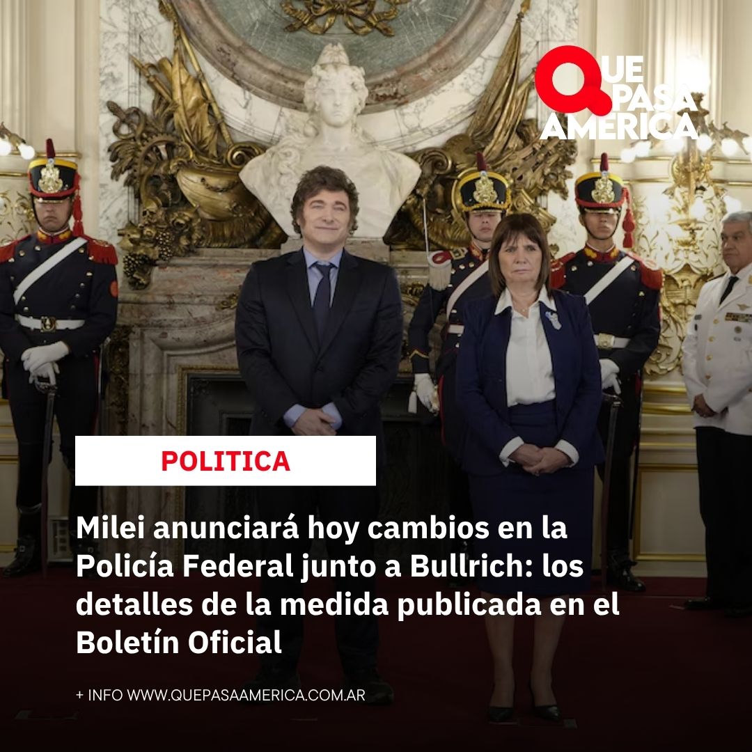 Milei anunciará hoy cambios en la Policía Federal junto a Bullrich: los detalles de la medida publicada en el Boletín Oficial