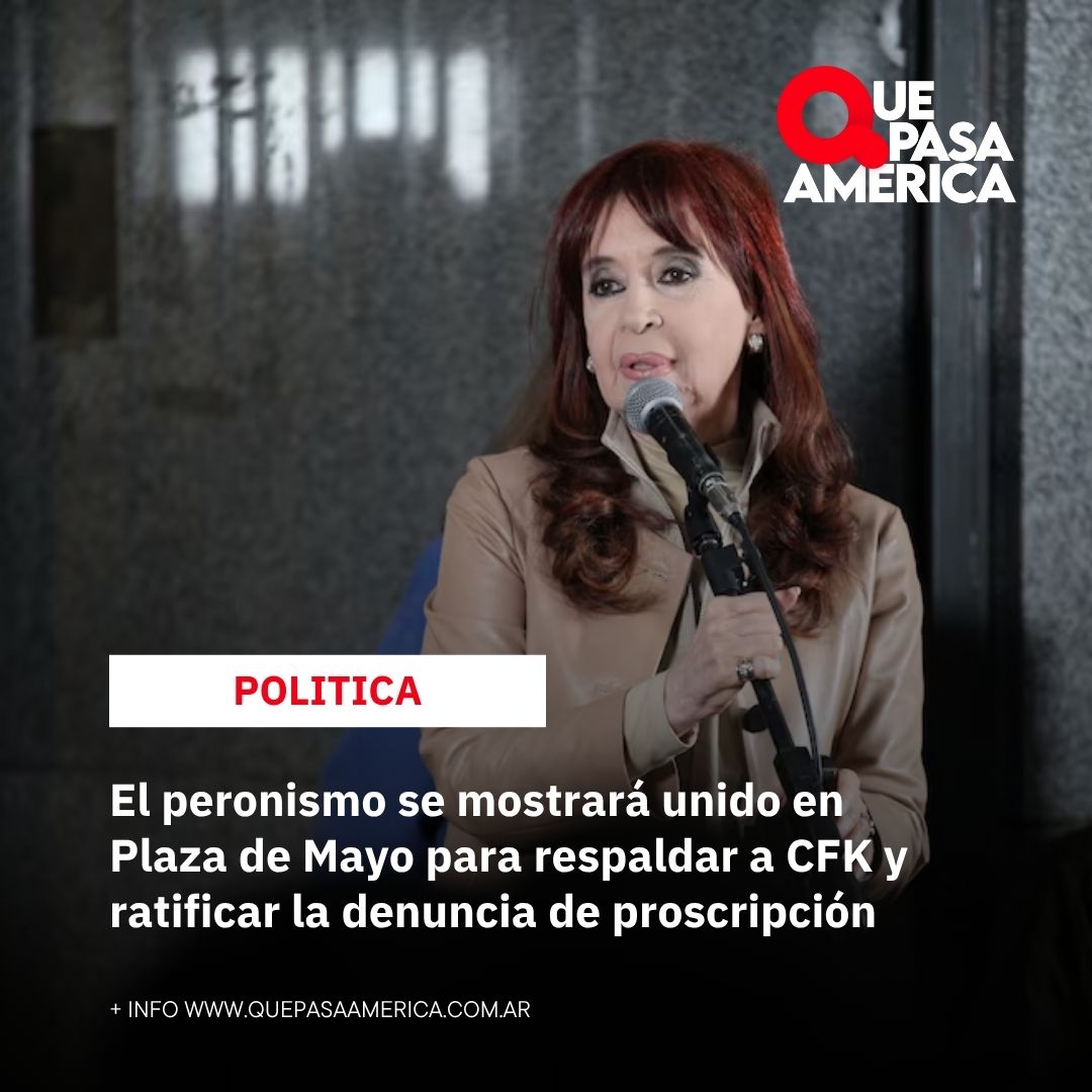 El peronismo se mostrará unido en Plaza de Mayo para respaldar a CFK y ratificar la denuncia de proscripción