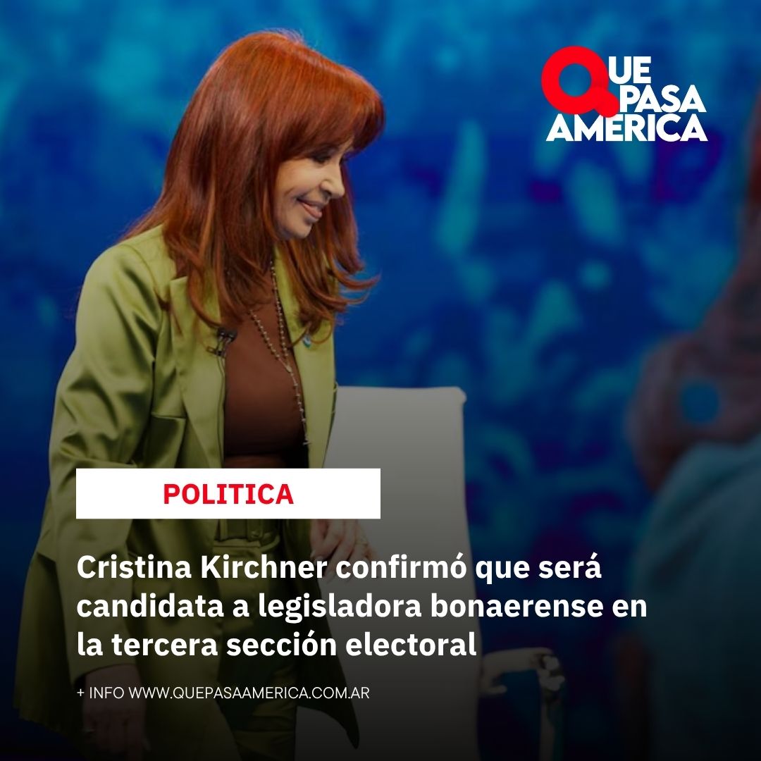 Cristina Kirchner confirmó que será candidata a legisladora bonaerense en la tercera sección electoral