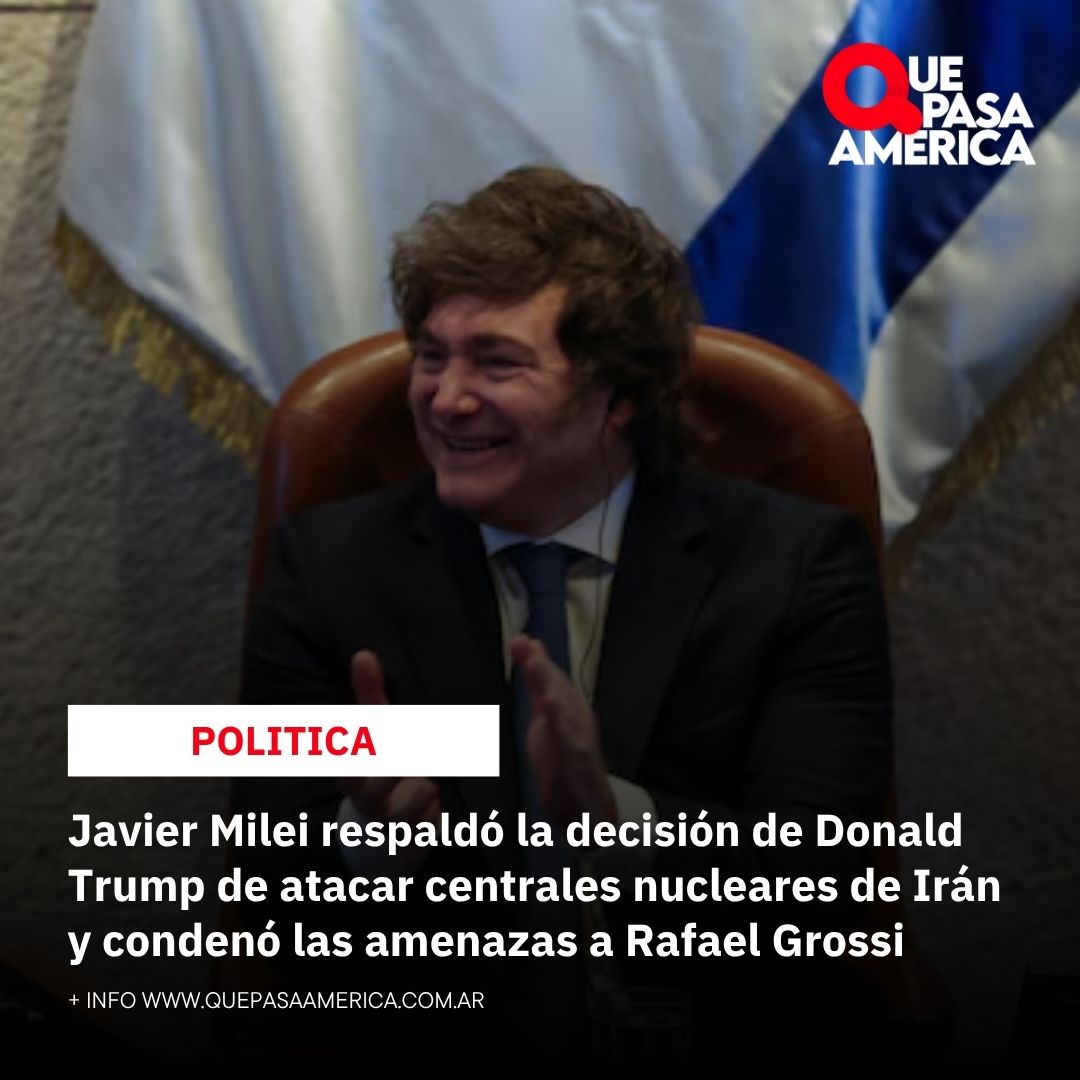Javier Milei respaldó la decisión de Donald Trump de atacar centrales nucleares de Irán y condenó las amenazas a Rafael Grossi