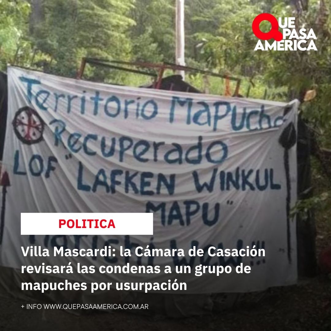 Villa Mascardi: la Cámara de Casación revisará las condenas a un grupo de mapuches por usurpación