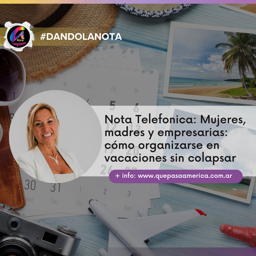 Mujeres, madres y empresarias: cómo organizarse en vacaciones sin colapsar