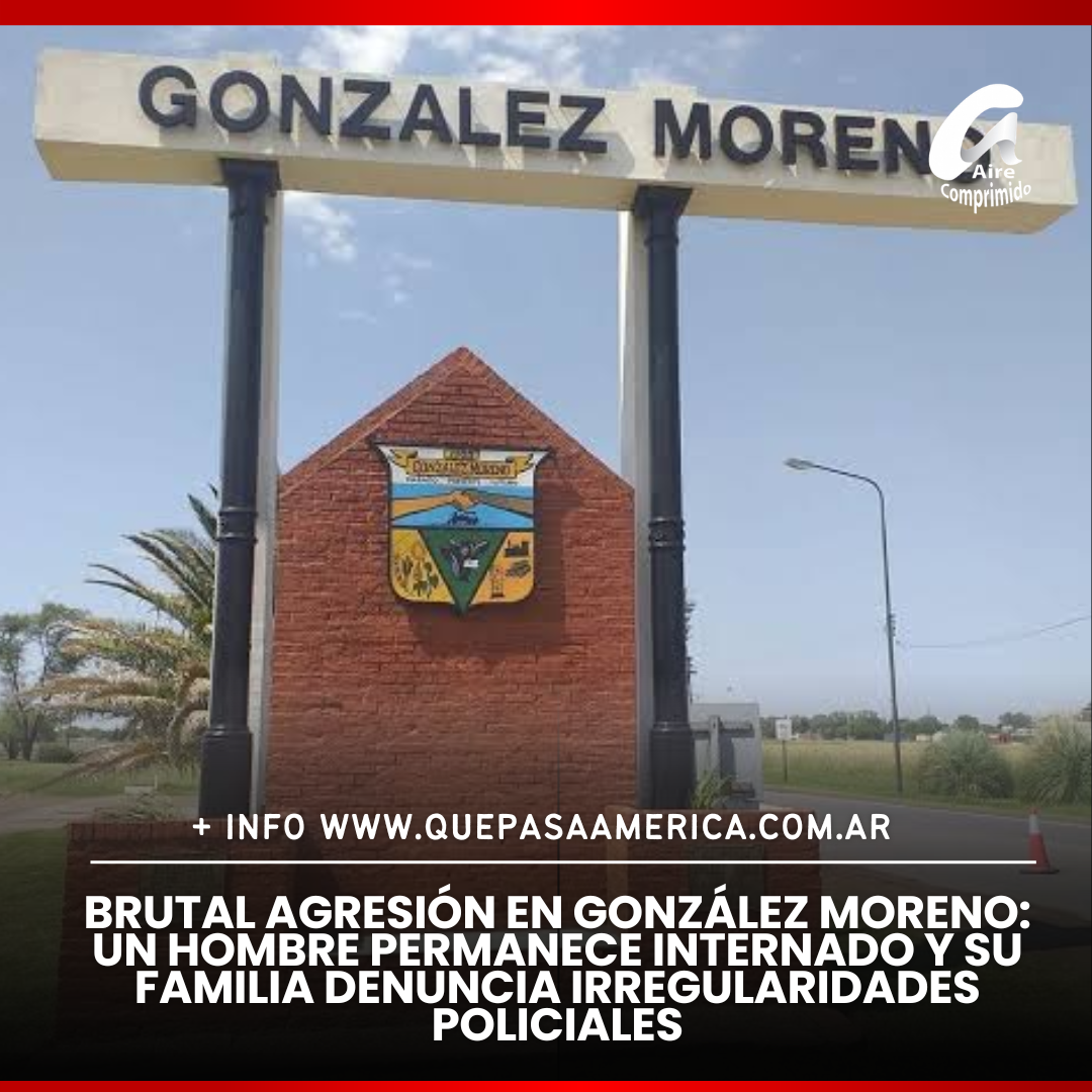 Brutal agresión en González Moreno: un hombre permanece internado y su familia denuncia irregularidades policiales